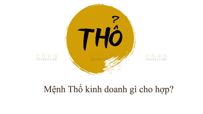 Mệnh Thổ nên kinh doanh gì ? - Công Decor Hà Nội