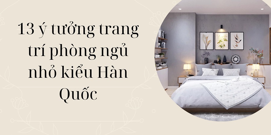 13 y tuong trang tri phong ngu theo phong cach han quoc