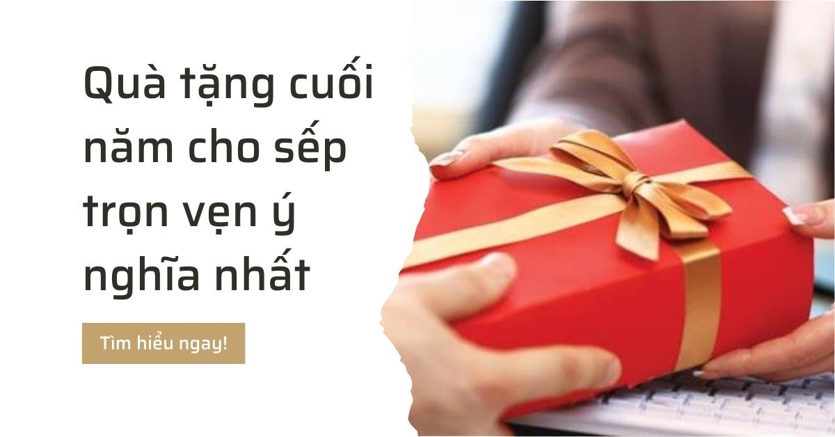 Quà tặng cuối năm cho sếp trọn vẹn ý nghĩa nhất