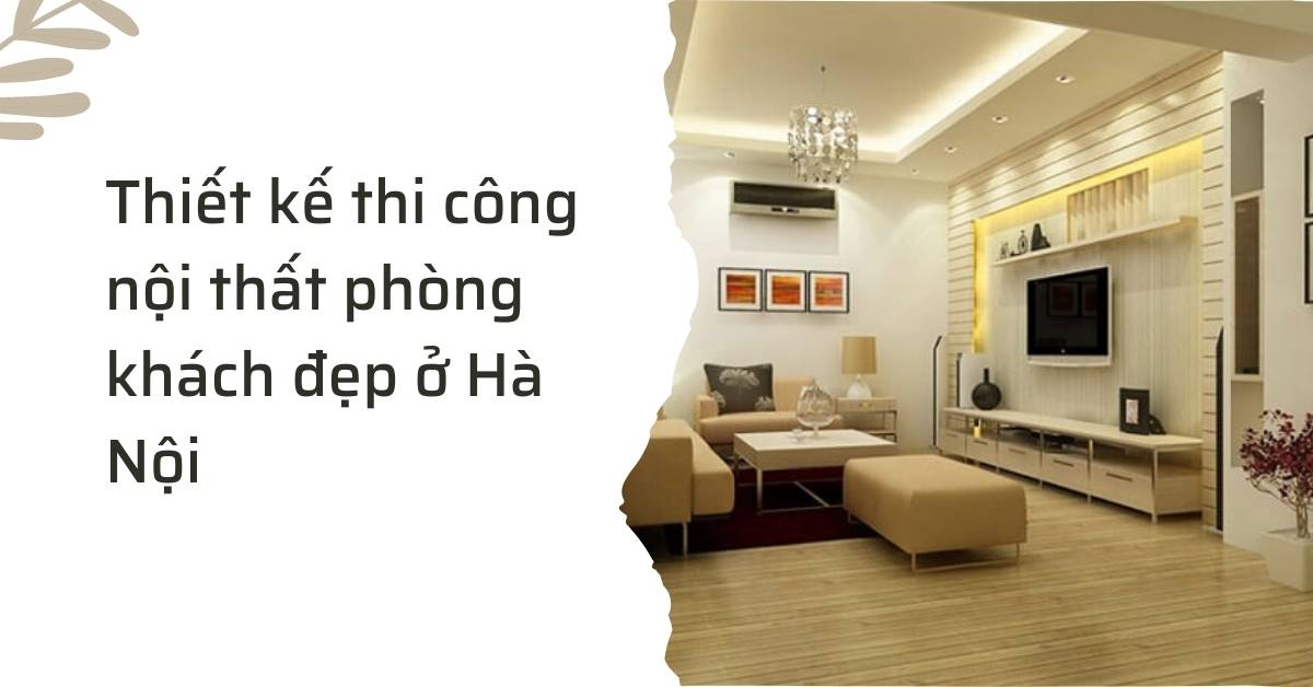 Thiết kế nội thất thi công phòng khách đẹp ở Hà Nội