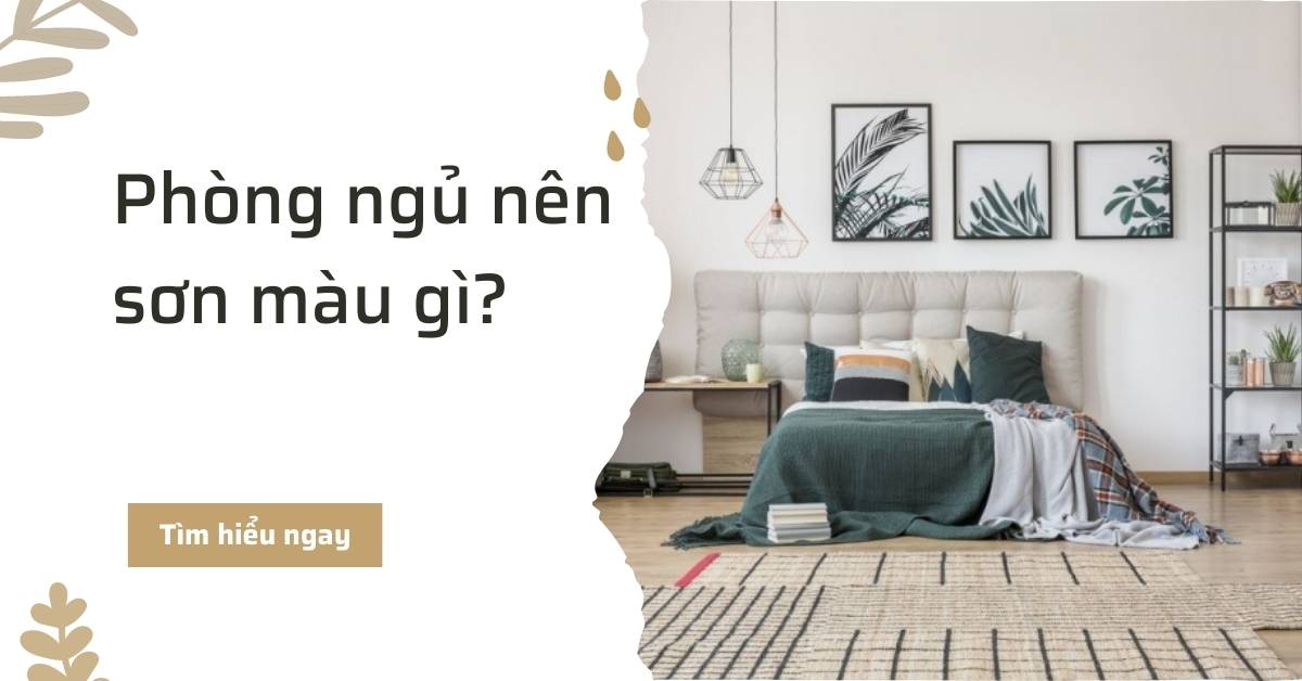 Phòng ngủ nên sơn màu gì?