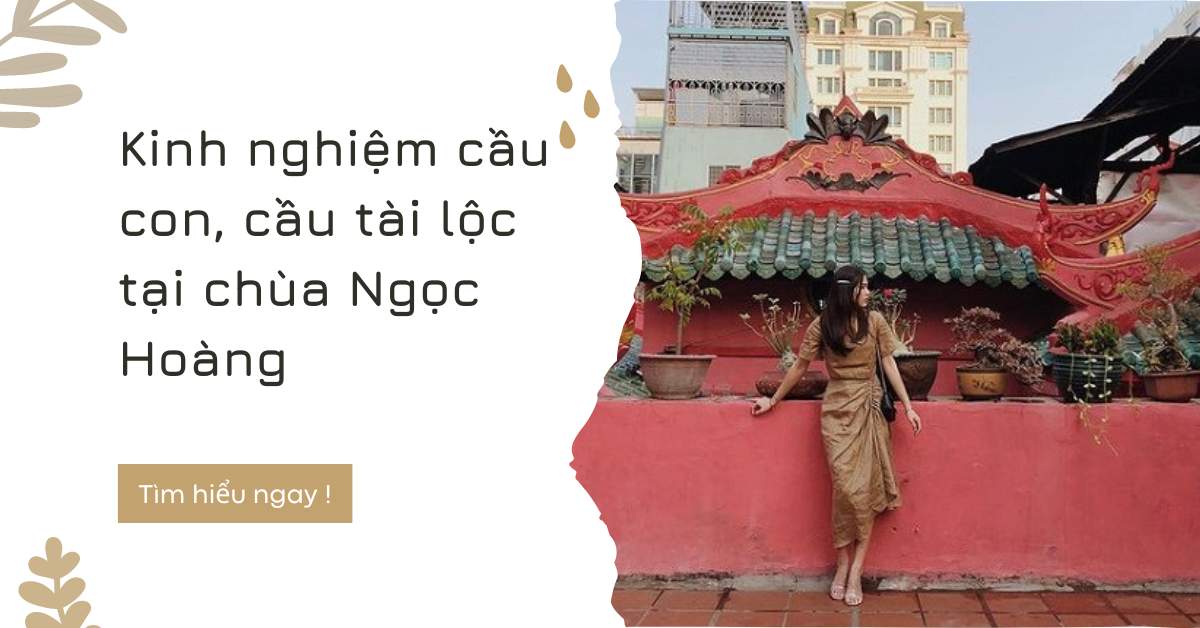 Kinh nghiệm cầu con, cầu tài lộc tại chùa Ngọc Hoàng