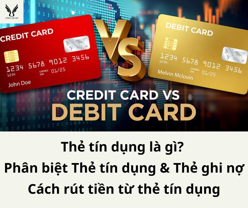 Thẻ tín dụng là gì? Cách phân biệt thẻ tín dụng với thẻ ghi nợ? Cách rút tiền từ thẻ tín dụng