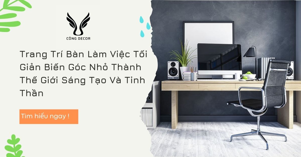 Trang Trí Bàn Làm Việc Tối Giản Biến Góc Nhỏ Thành Thế Giới Sáng Tạo Và Tinh Thần